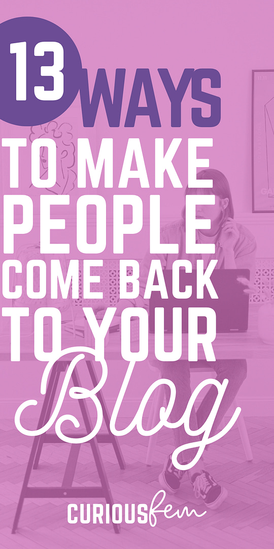 13 ways to make people come back to your blog - CuriousFem